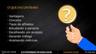 O QUE ENCONTRARÁ
 Vantagens
 Conceito
 Tipos de afiliados
 Estudando a persona
 Escolhendo um produto
 Gerando tráfego
 Analisando métricas
?
 
