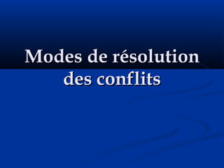 Modes de résolutionModes de résolution
des conflitsdes conflits
 