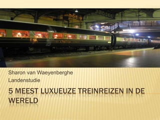 5 meest luxueuze treinreizen in de wereld Sharon van Waeyenberghe Landenstudie 