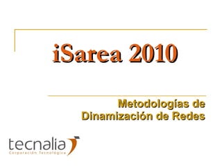 iSarea 2010 Metodologías de Dinamización de Redes 