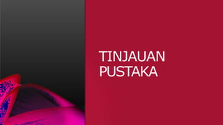 TINJAUAN
PUSTAKA
 