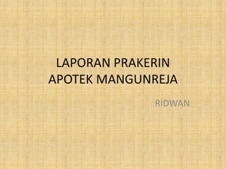 LAPORAN PRAKERIN
APOTEK MANGUNREJA
RIDWAN
 