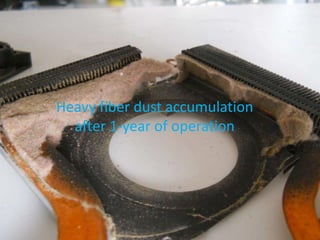 Heavy fiber dust accumulation
after 1-year of operation
 
