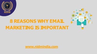 8 REASONS WHY EMAIL
MARKETING IS IMPORTANT
www.nidmindia.com
 