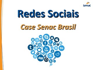 Redes SociaisRedes Sociais
Case Senac BrasilCase Senac Brasil
 