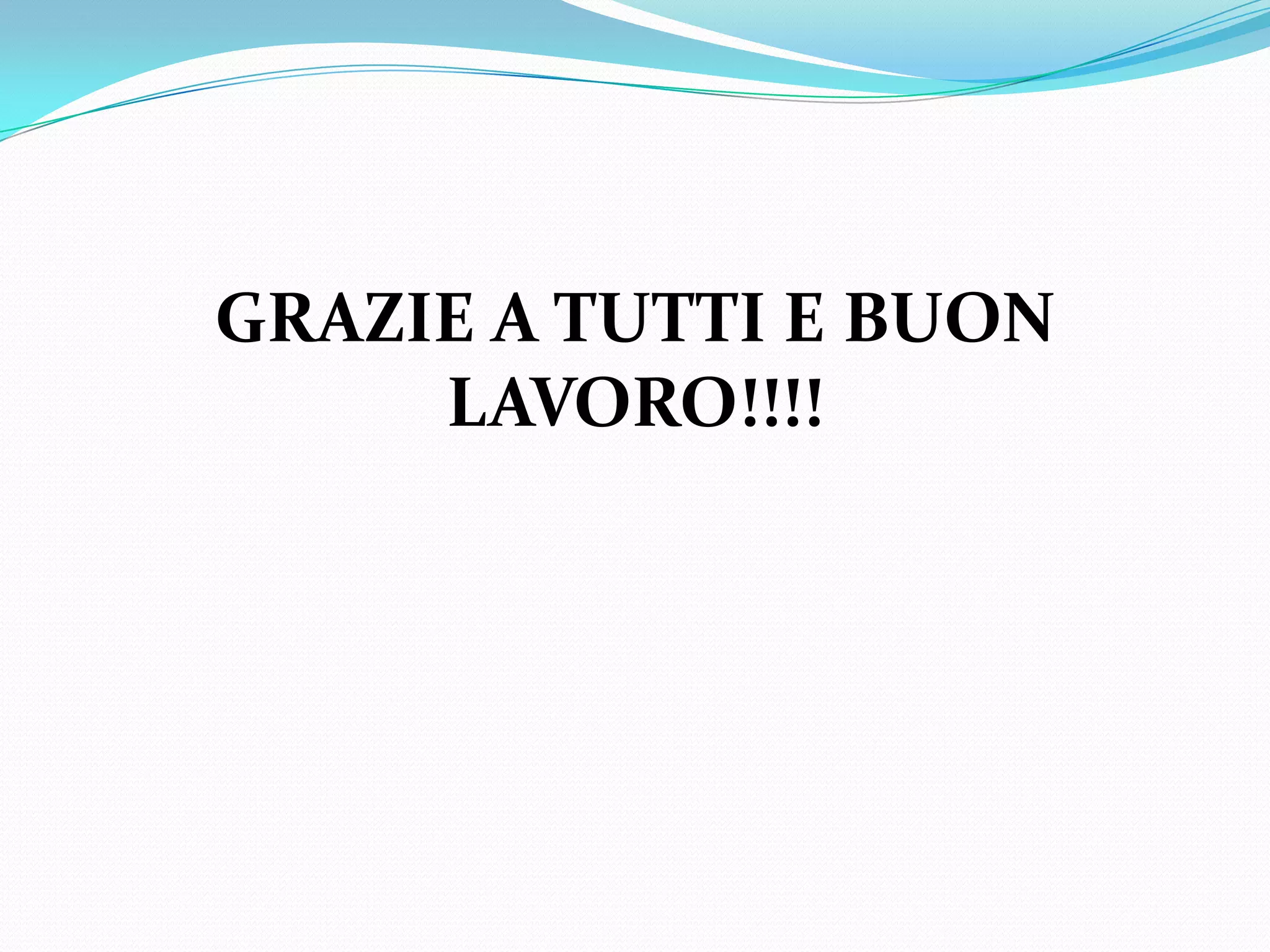 GRAZIE A TUTTI E BUON
LAVORO!!!!

 