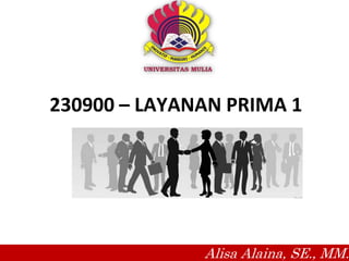 230900 – LAYANAN PRIMA 1
Alisa Alaina, SE., MM.
 