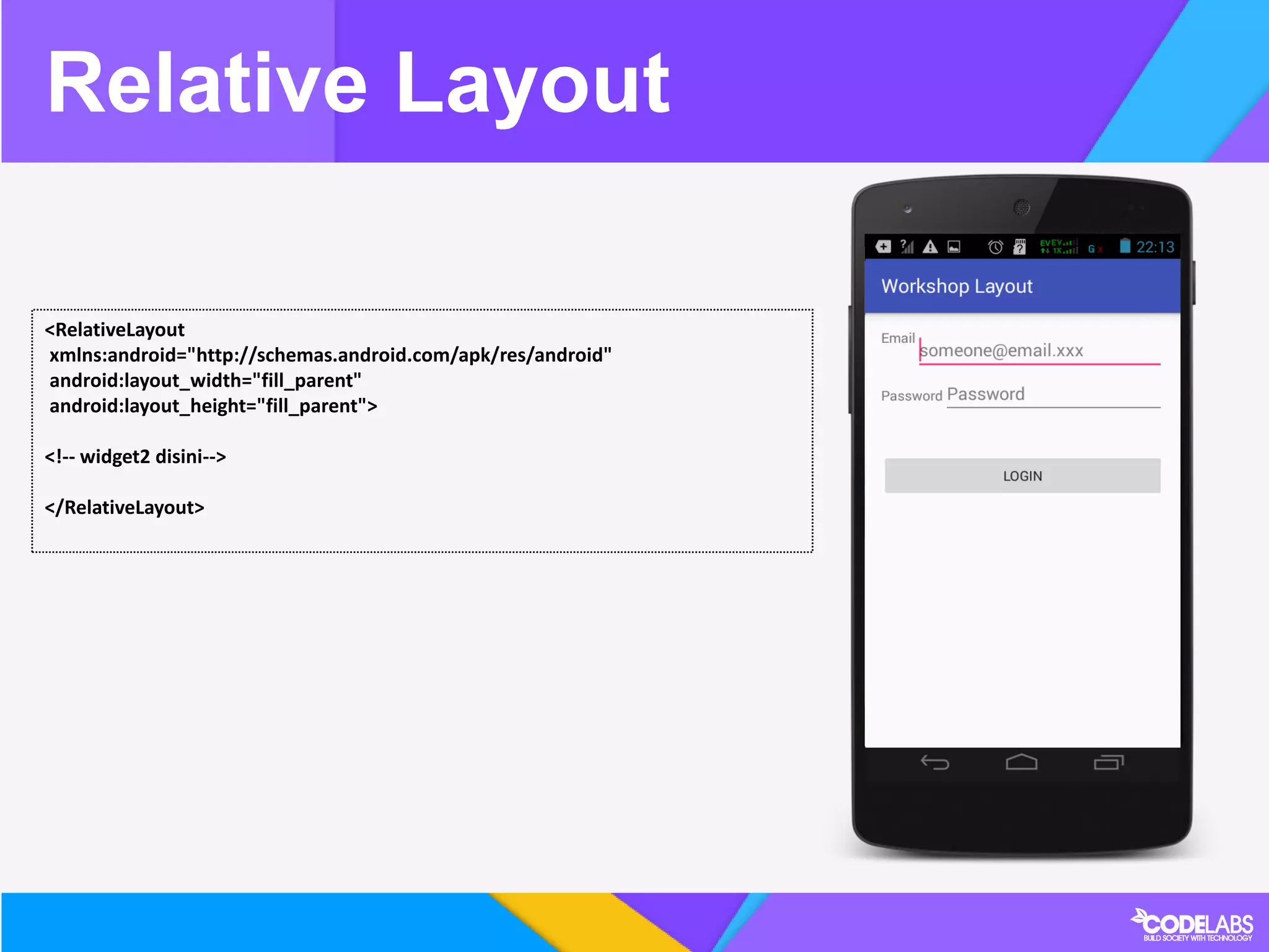 Relative Layout
<RelativeLayout
xmlns:android="http://schemas.android.com/apk/res/android"
android:layout_width="fill_parent"
android:layout_height="fill_parent">
<!-- widget2 disini-->
</RelativeLayout>
 