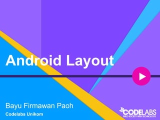 Android Layout
Bayu Firmawan Paoh
Codelabs Unikom
+
 