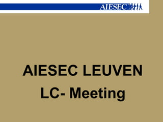 AIESEC LEUVEN
 LC- Meeting
 
