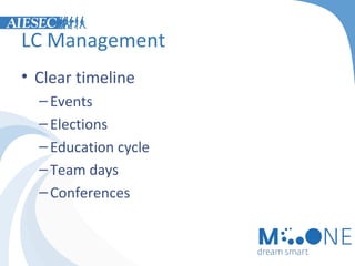 LC Management
• Clear timeline
– Events
– Elections
– Education cycle
– Team days
– Conferences

 