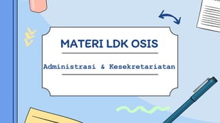 MATERI LDK OSIS
Administrasi & Kesekretariatan
 