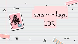 sensor cahaya
LDR
 