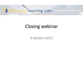 Closing	
  webinar	
  
9	
  o/obre	
  2015	
  
 