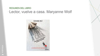 RESUMEN DEL LIBRO
1
PORTADA
Lector, vuelve a casa. Maryanne Wolf
 