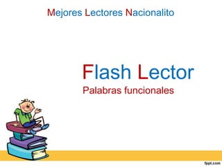Mejores Lectores Nacionalito




       Flash Lector
       Palabras funcionales
 