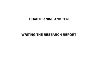 CHAPTER NINE AND TEN
WRITING THE RESEARCH REPORT
 