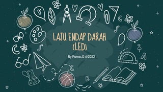 LAJU ENDAP DARAH
(LED)
By Purna_D @2022
 