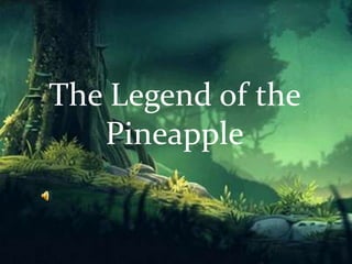 The Legend of the
Pineapple
 
