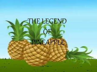 THE LEGEND
OF
PINEAPPLE
 