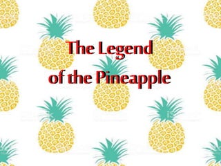 The Legend
of the Pineapple
The Legend
of the Pineapple
 