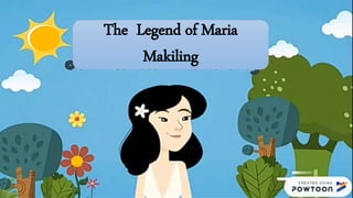 The Legend of Maria
Makiling
 
