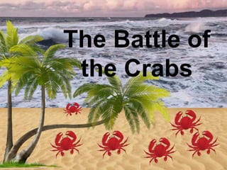 The Battle of
the Crabs
 