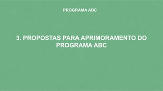 3. PROPOSTAS PARA APRIMORAMENTO DO
PROGRAMA ABC
PROGRAMA ABC
 