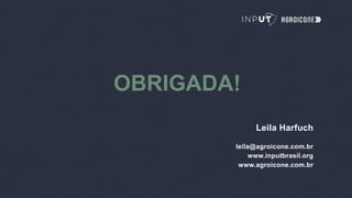 OBRIGADA!
Leila Harfuch
leila@agroicone.com.br
www.inputbrasil.org
www.agroicone.com.br
 