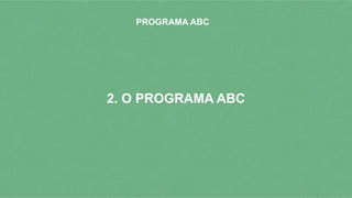 2. O PROGRAMA ABC
PROGRAMA ABC
 
