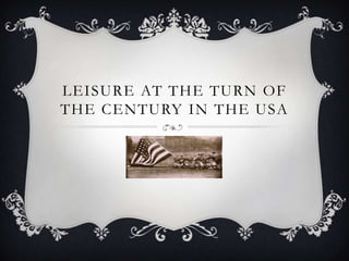 Leisure at theturn of thecentury in the USA 