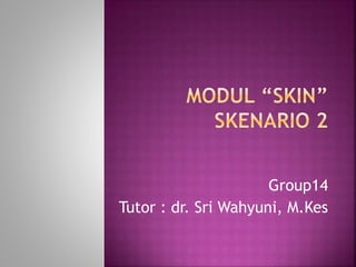 Group14
Tutor : dr. Sri Wahyuni, M.Kes
 