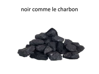 noir comme le charbon
 
