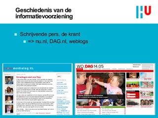 Geschiedenis van de informatievoorziening Schrijvende pers, de krant  => nu.nl, DAG.nl, weblogs 10 