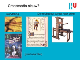 Crossmedia nieuw? storytelling (print naar film) De troubadour (viraal naar print) 