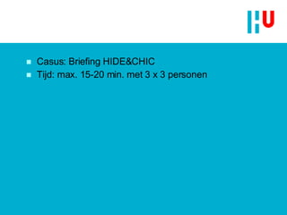 Casus: Briefing  HIDE&CHIC Tijd: max. 15-20 min. met 3 x 3 personen 