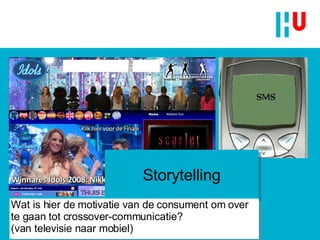 Storytelling Wat is hier de motivatie van de consument om over te gaan tot crossover-communicatie? (van televisie naar mobiel) 