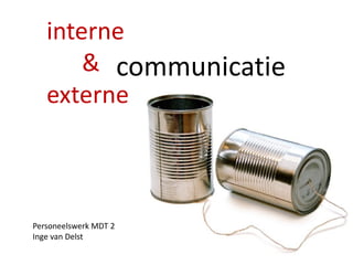 interne
&
externe
communicatie
Personeelswerk MDT 2
Inge van Delst
 