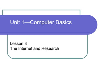Unit 1—Computer Basics Lesson 3 The Internet and Research 