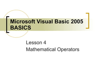 Microsoft Visual Basic 2005 BASICS Lesson 4 Mathematical Operators 