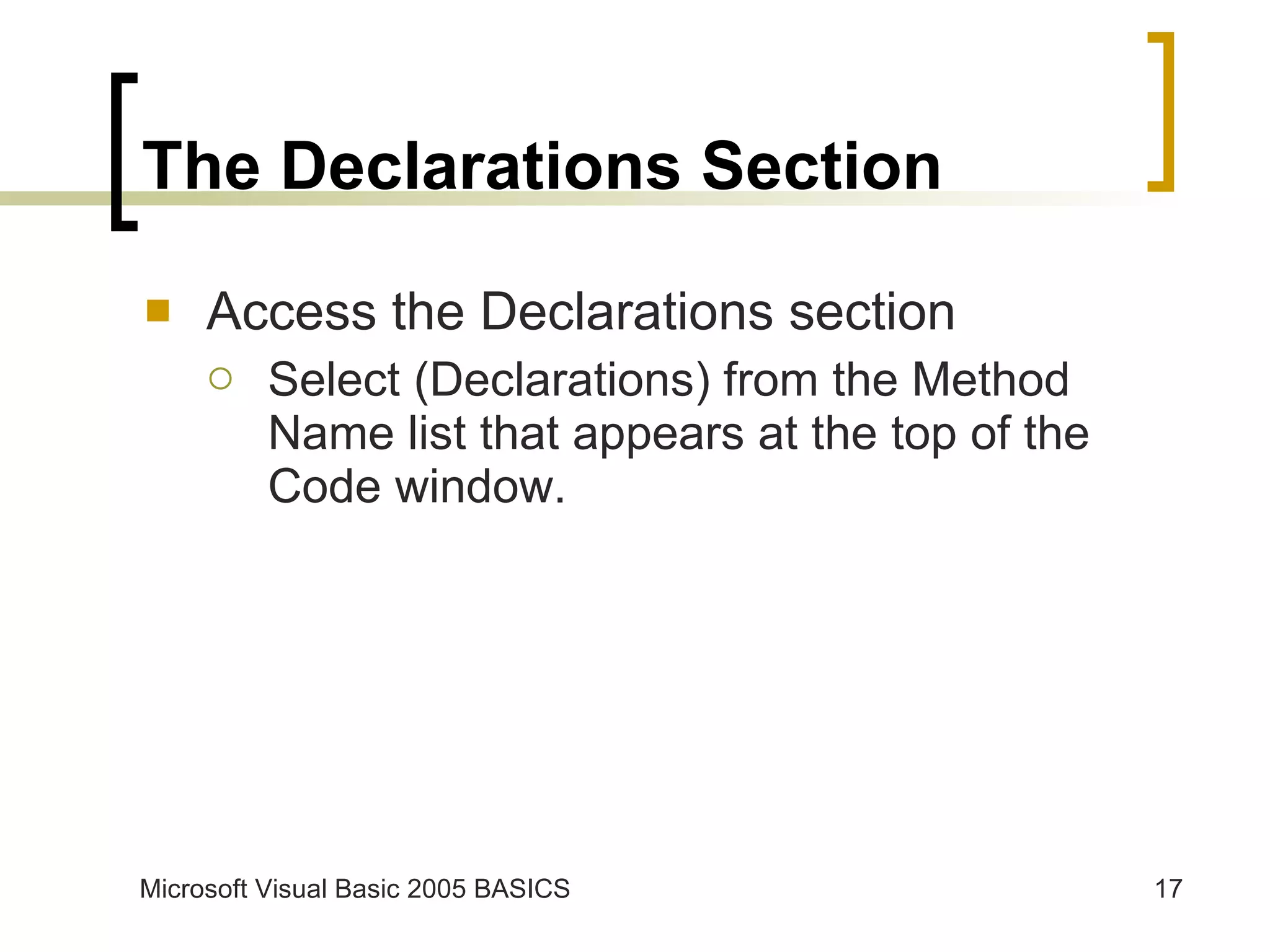 The Declarations Section Access the Declarations section Select (Declarations) from the Method Name list that appears at the top of the Code window. 