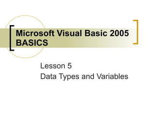 Microsoft Visual Basic 2005 BASICS Lesson 5 Data Types and Variables 