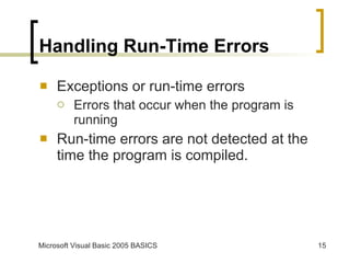 Handling Run-Time Errors Exceptions or run-time errors Errors that occur when the program is running Run-time errors are not detected at the time the program is compiled. 