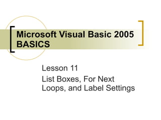 Microsoft Visual Basic 2005 BASICS   Lesson 11 List Boxes, For Next Loops, and Label Settings 