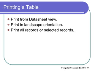 Printing a Table Print from Datasheet view. Print in landscape orientation. Print all records or selected records. 