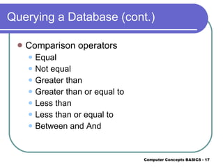 Querying a Database (cont.) Comparison operators Equal Not equal Greater than Greater than or equal to Less than Less than or equal to Between and And 
