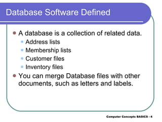 Database Software Defined A database is a collection of related data. Address lists Membership lists Customer files Inventory files You can merge Database files with other documents, such as letters and labels. 