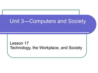 Lesson 17 Technology, the Workplace, and Society Unit 3—Computers and Society 