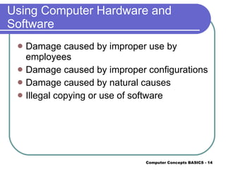 Using Computer Hardware and Software Damage caused by improper use by employees Damage caused by improper configurations Damage caused by natural causes Illegal copying or use of software 