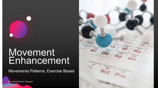 Movement
Enhancement
Movements Patterns, Exercise Based
By: Arriene Chris O. Diongson
 